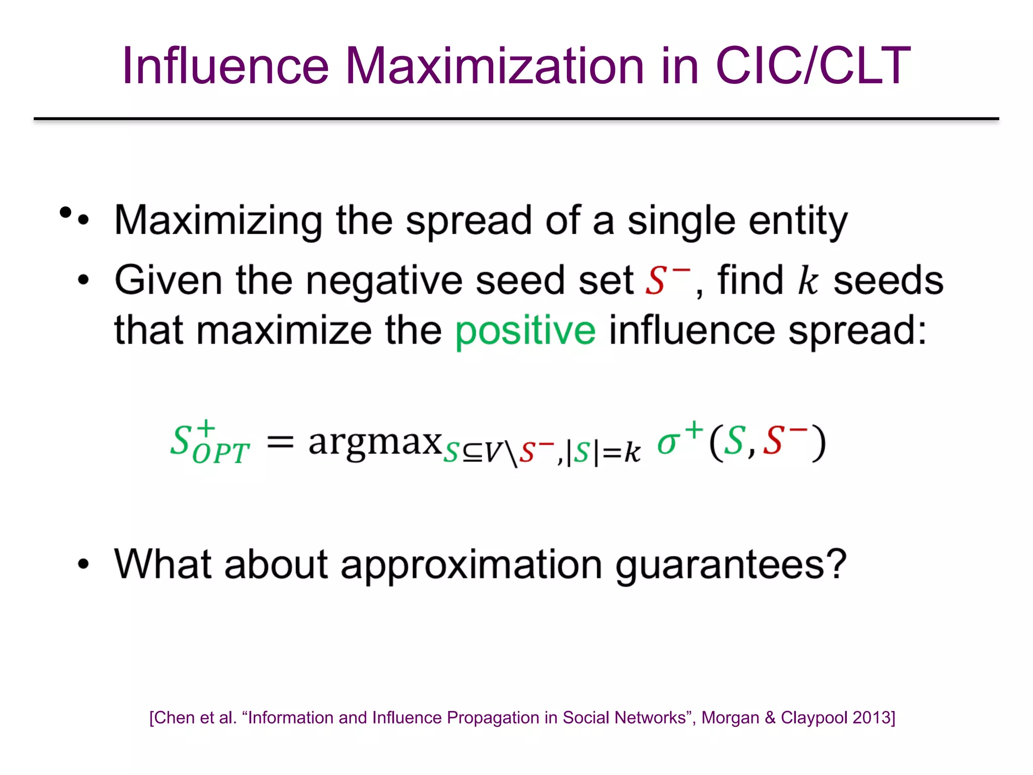 Influence Maximization in CIC/CLT
•
[Chen et al. “Information and Influence Propagation in Social Networks”, Morgan & Claypool 2013]
 