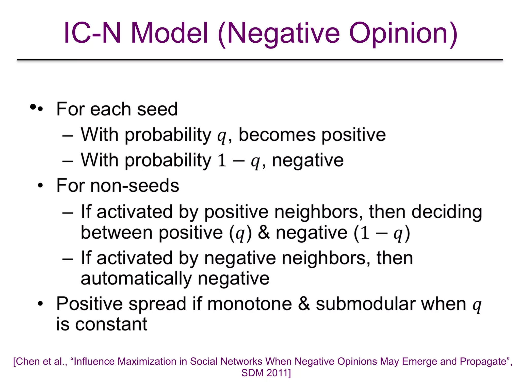 IC-N Model (Negative Opinion)
•
[Chen et al., “Influence Maximization in Social Networks When Negative Opinions May Emerge and Propagate”,
SDM 2011]
 