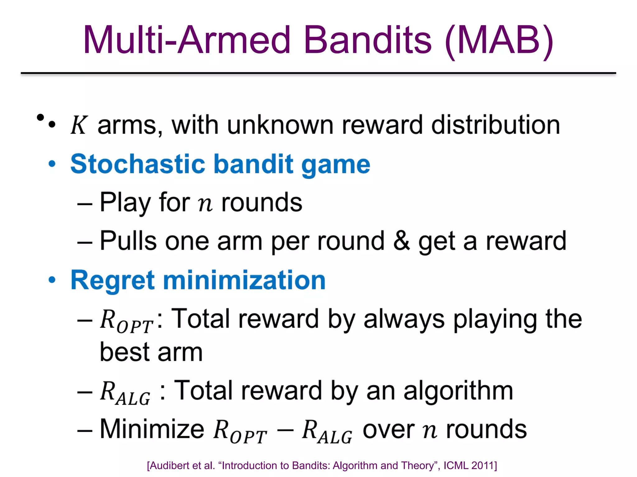 Multi-Armed Bandits (MAB)
•
[Audibert et al. “Introduction to Bandits: Algorithm and Theory”, ICML 2011]
 