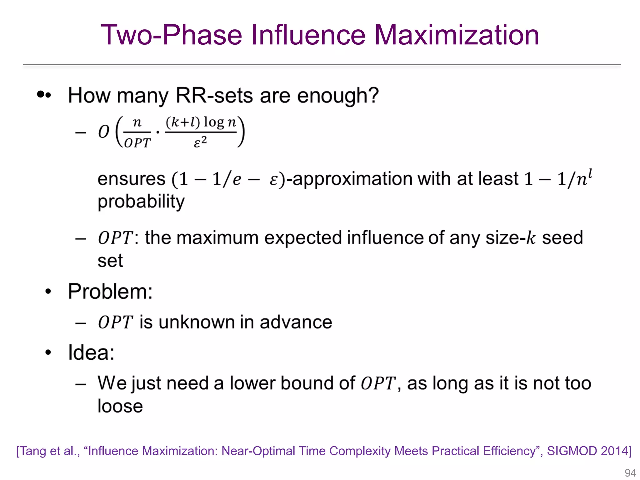 Two-Phase Influence Maximization
!94
•
[Tang et al., “Influence Maximization: Near-Optimal Time Complexity Meets Practical Efficiency”, SIGMOD 2014]
 