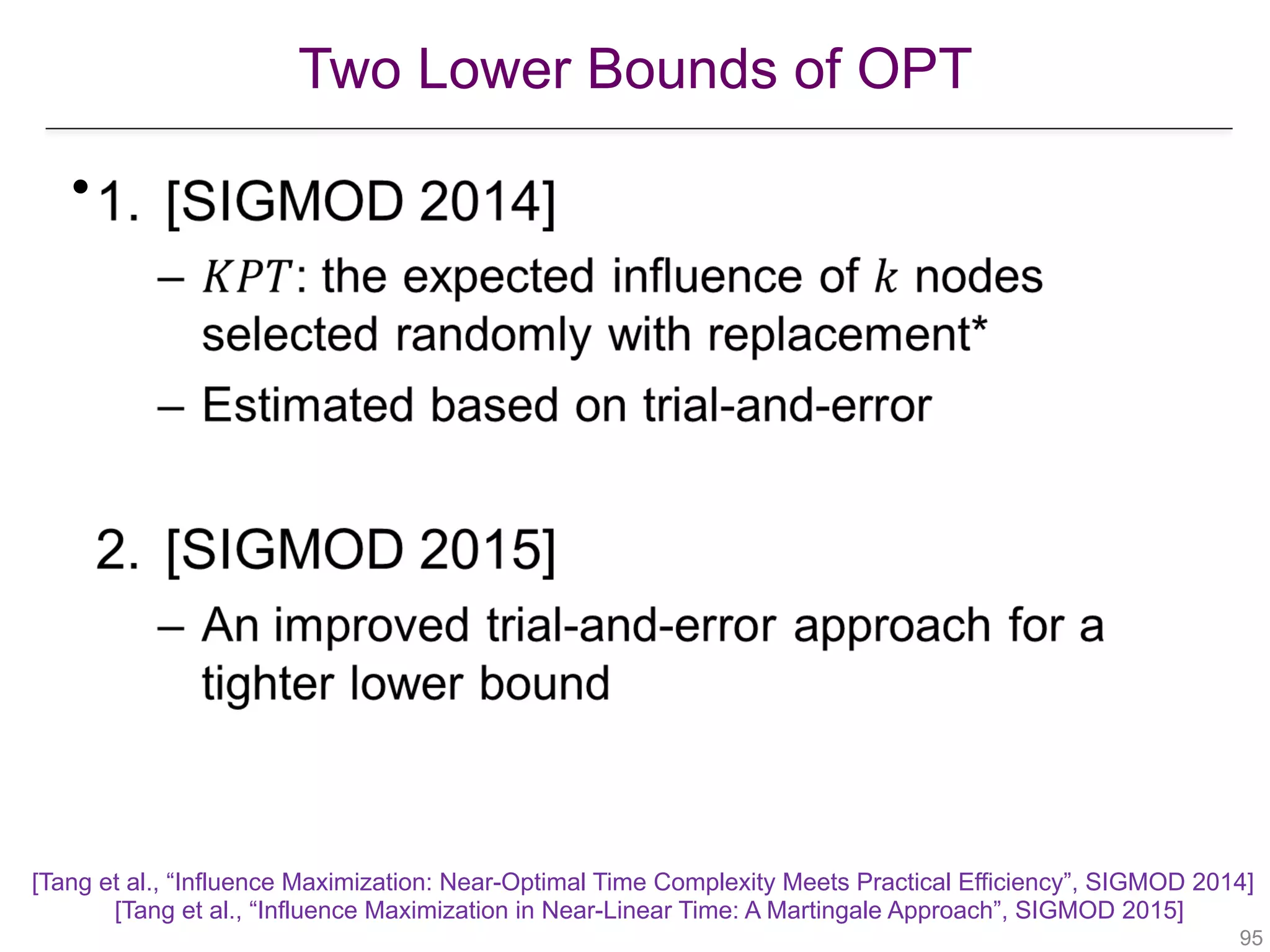 Two Lower Bounds of OPT
!95
•
[Tang et al., “Influence Maximization: Near-Optimal Time Complexity Meets Practical Efficiency”, SIGMOD 2014] 
[Tang et al., “Influence Maximization in Near-Linear Time: A Martingale Approach”, SIGMOD 2015]
 