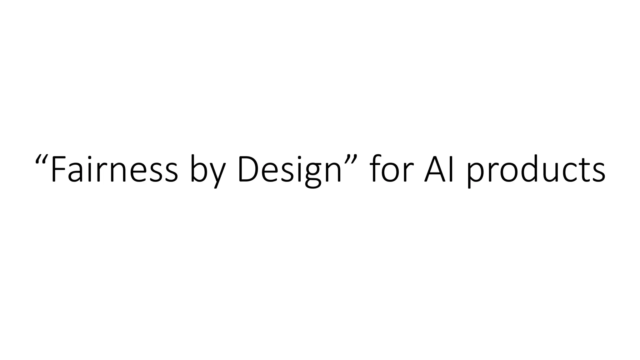 “Fairness by Design” for AI products
 