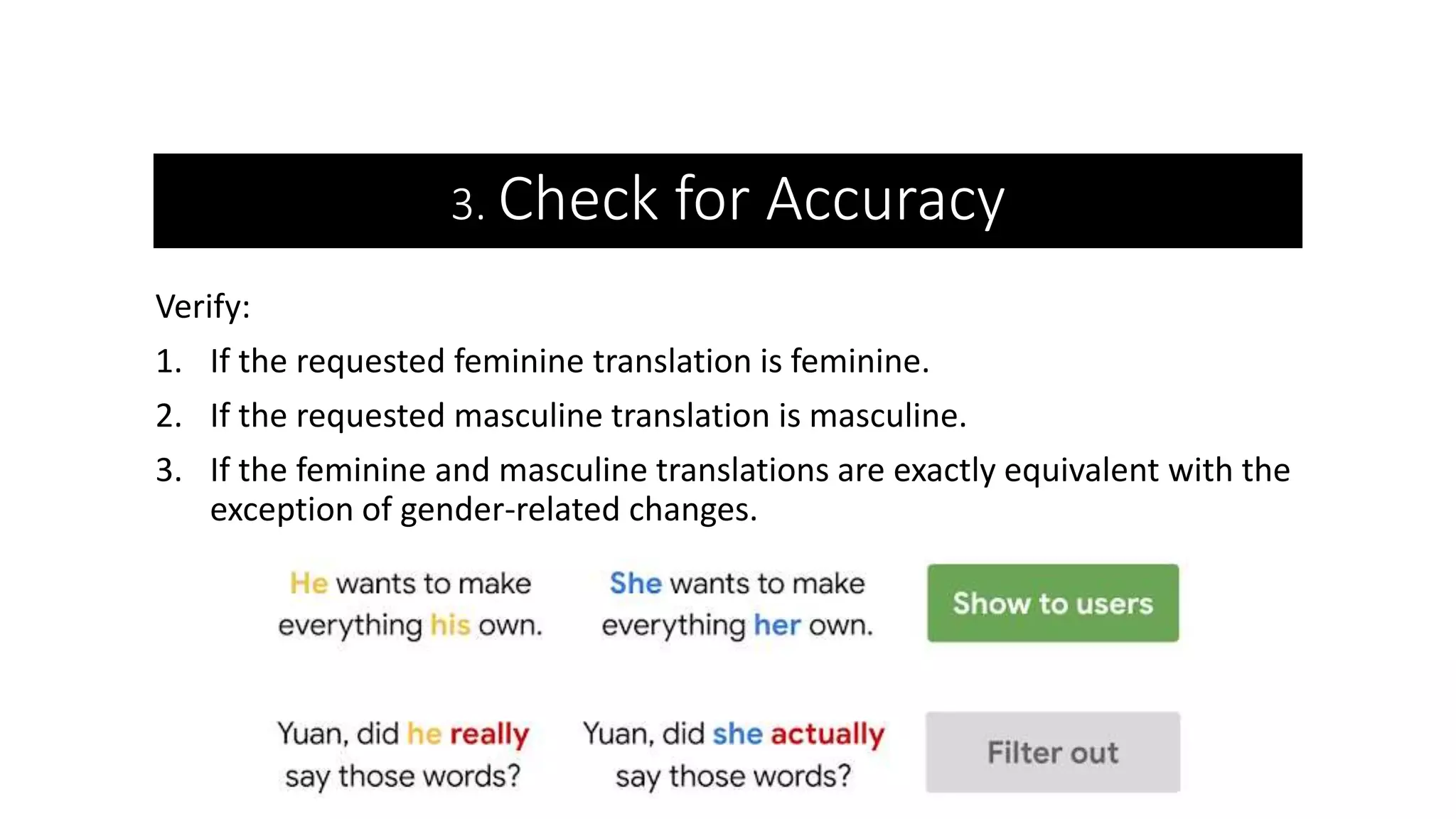 3. Check for Accuracy
Verify:
1. If the requested feminine translation is feminine.
2. If the requested masculine translation is masculine.
3. If the feminine and masculine translations are exactly equivalent with the
exception of gender-related changes.
 