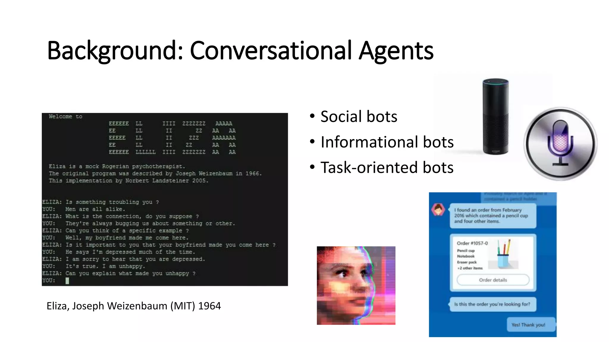 Background: Conversational Agents
• Social bots
• Informational bots
• Task-oriented bots
Eliza, Joseph Weizenbaum (MIT) 1964
 
