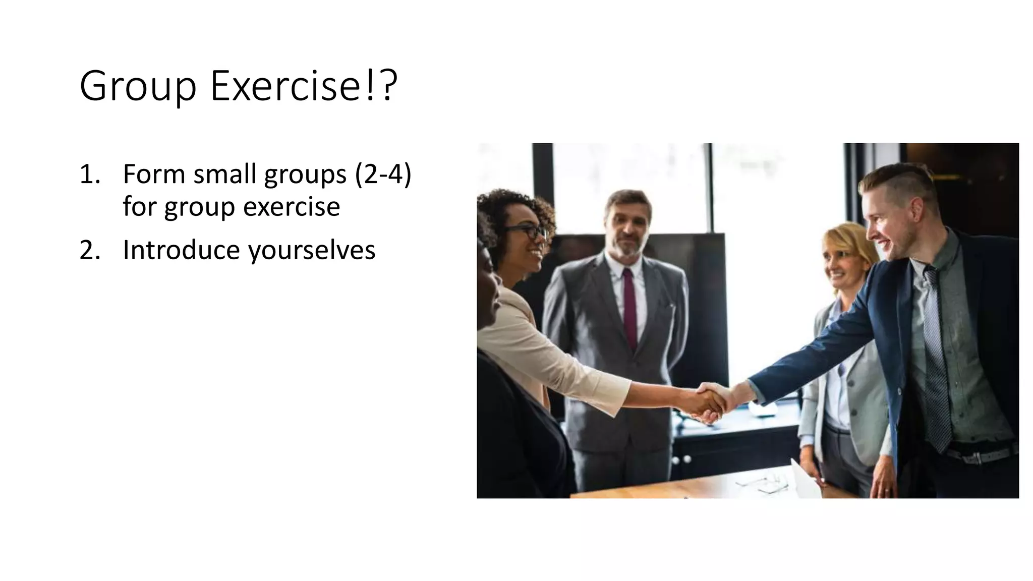 Group Exercise!?
1. Form small groups (2-4)
for group exercise
2. Introduce yourselves
 