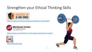 Strengthen your Ethical Thinking Skills
https://aiethics.princeton.edu/case-studies/case-study-pdfs/
https://www.scu.edu/e...