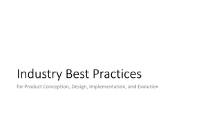 Industry Best Practices
for Product Conception, Design, Implementation, and Evolution
 