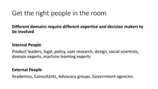 Get the right people in the room
Different domains require different expertise and decision makers to
be involved
Internal...