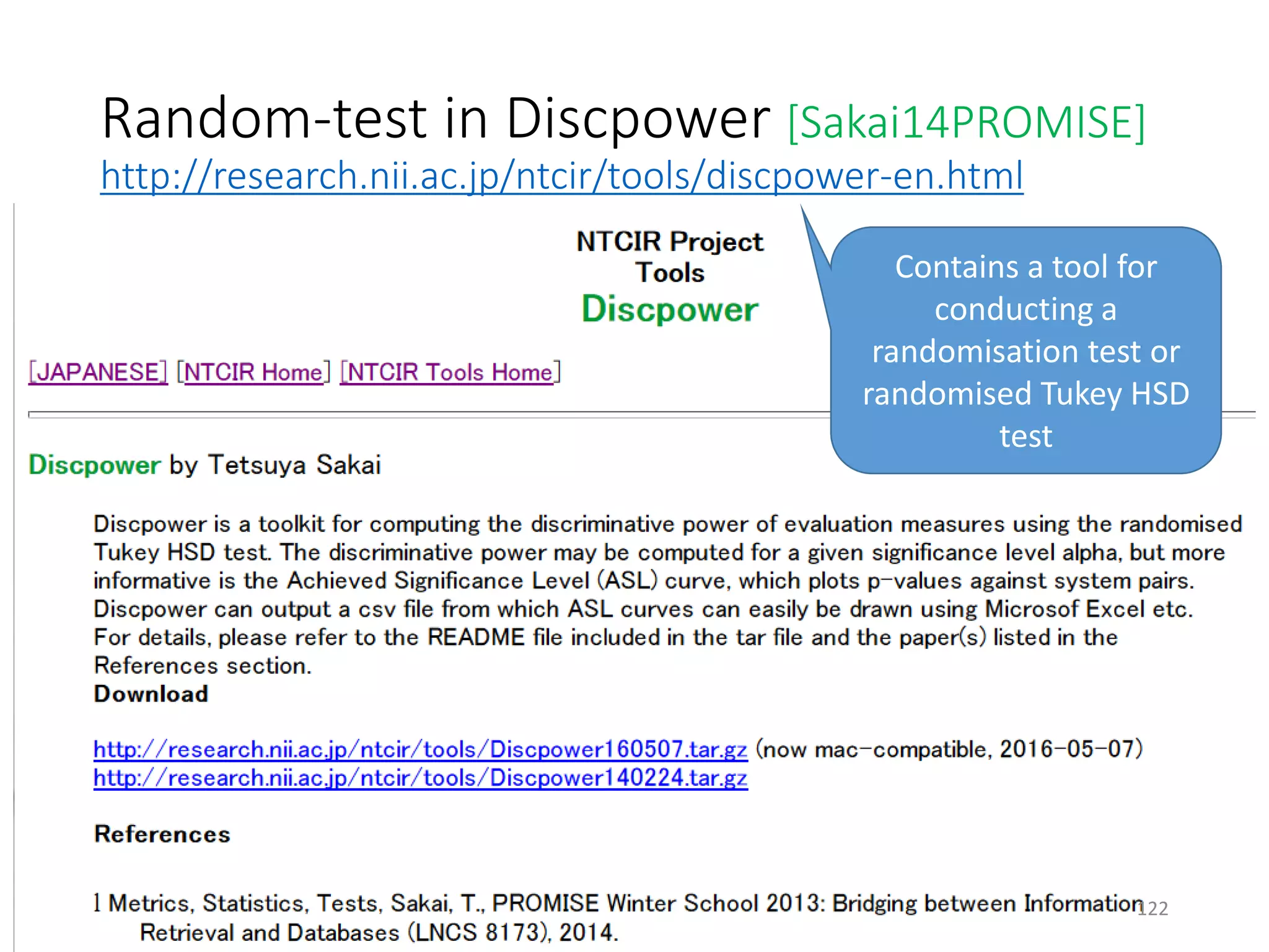 Random-test in Discpower [Sakai14PROMISE]
http://research.nii.ac.jp/ntcir/tools/discpower-en.html
Contains a tool for
conducting a
randomisation test or
randomised Tukey HSD
test
122
 