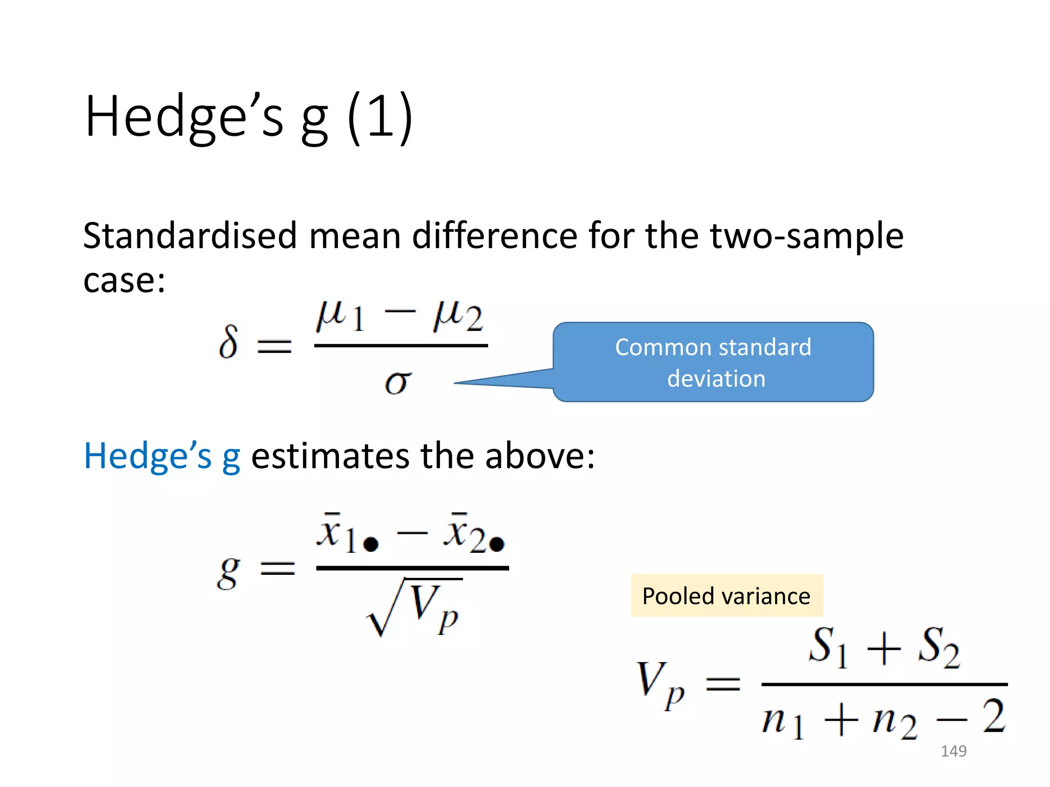 Standardised mean difference for the two-sample
case:
Hedge’s g estimates the above:
Hedge’s g (1)
Common standard
deviation
Pooled variance
149
 