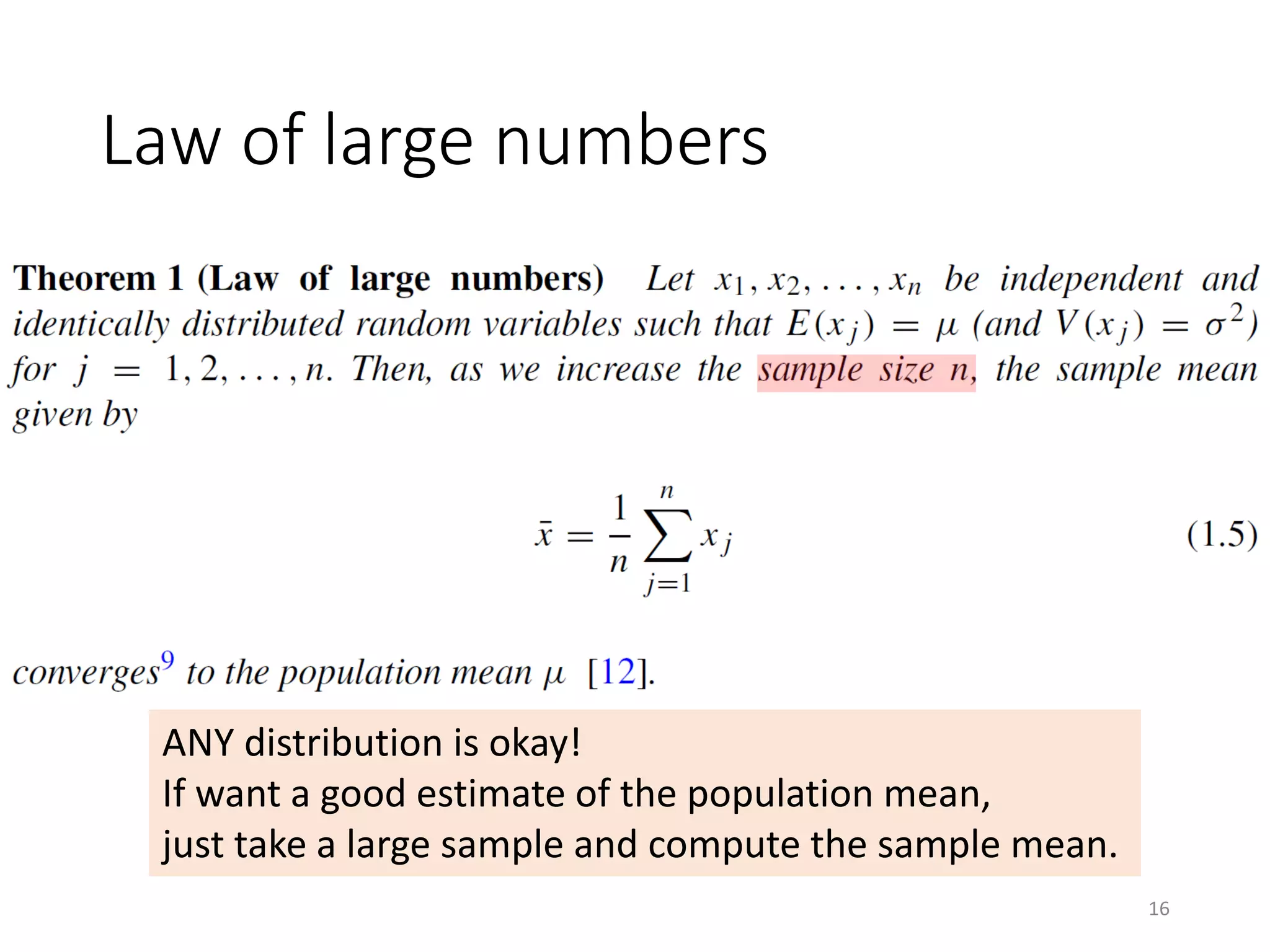 Law of large numbers
ANY distribution is okay!
If want a good estimate of the population mean,
just take a large sample and compute the sample mean.
16
 