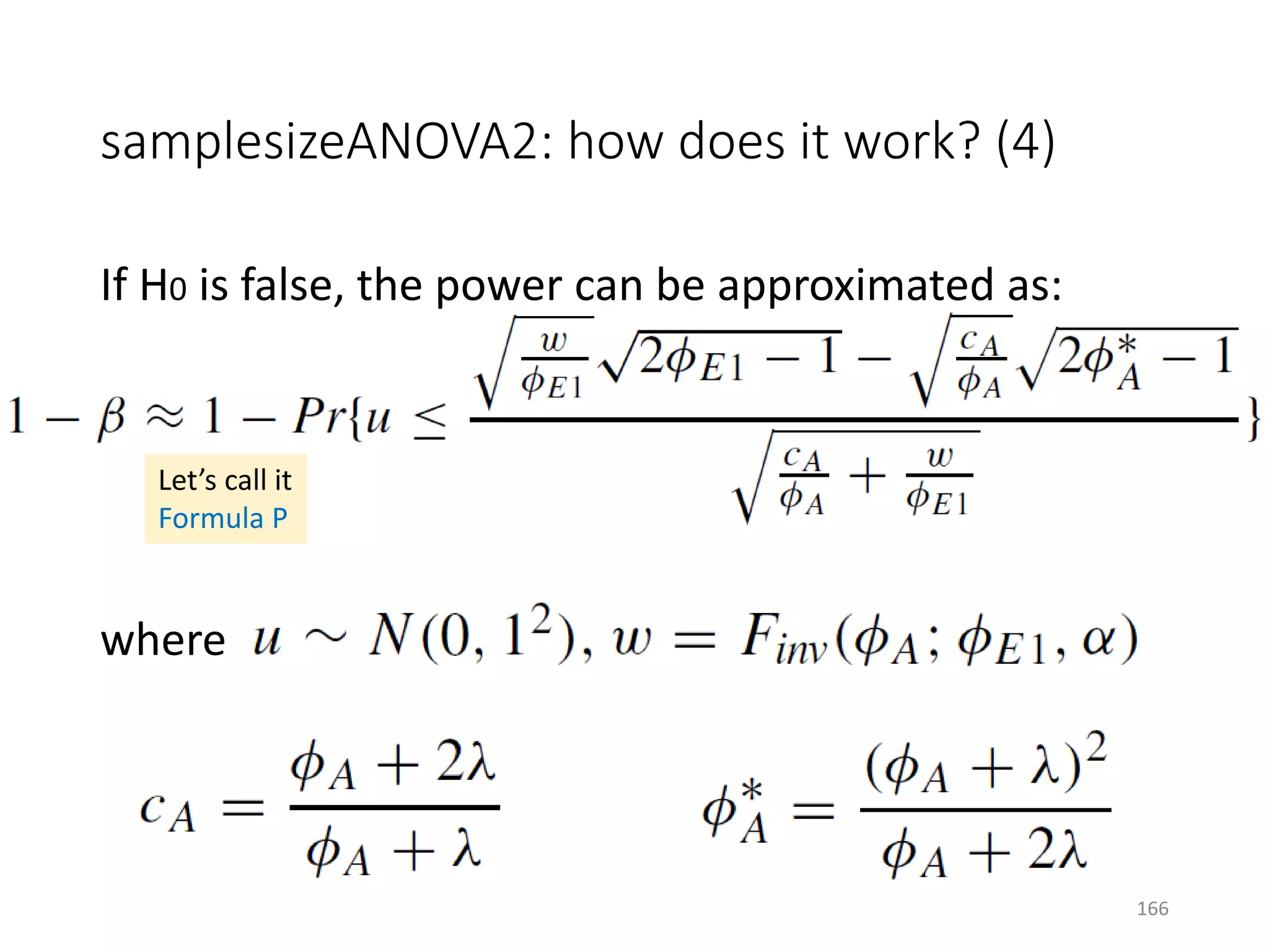 samplesizeANOVA2: how does it work? (4)
If H0 is false, the power can be approximated as:
where
Let’s call it
Formula P
166
 