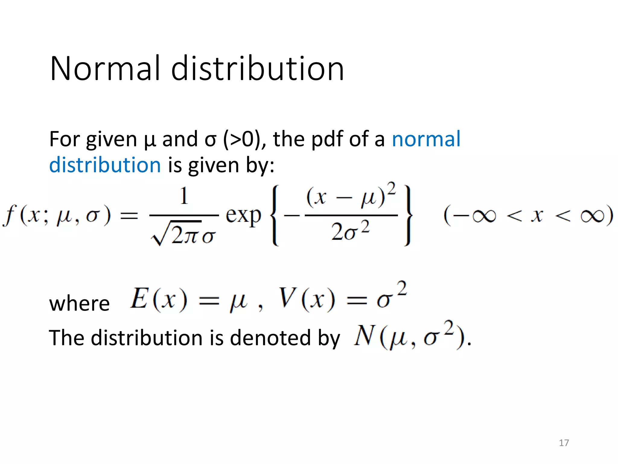 Normal distribution
For given μ and σ (>0), the pdf of a normal
distribution is given by:
where
The distribution is denoted by .
17
 