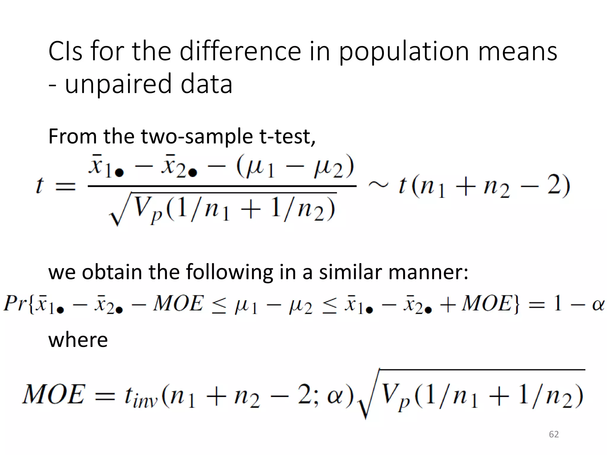 CIs for the difference in population means
- unpaired data
From the two-sample t-test,
we obtain the following in a similar manner:
where
62
 