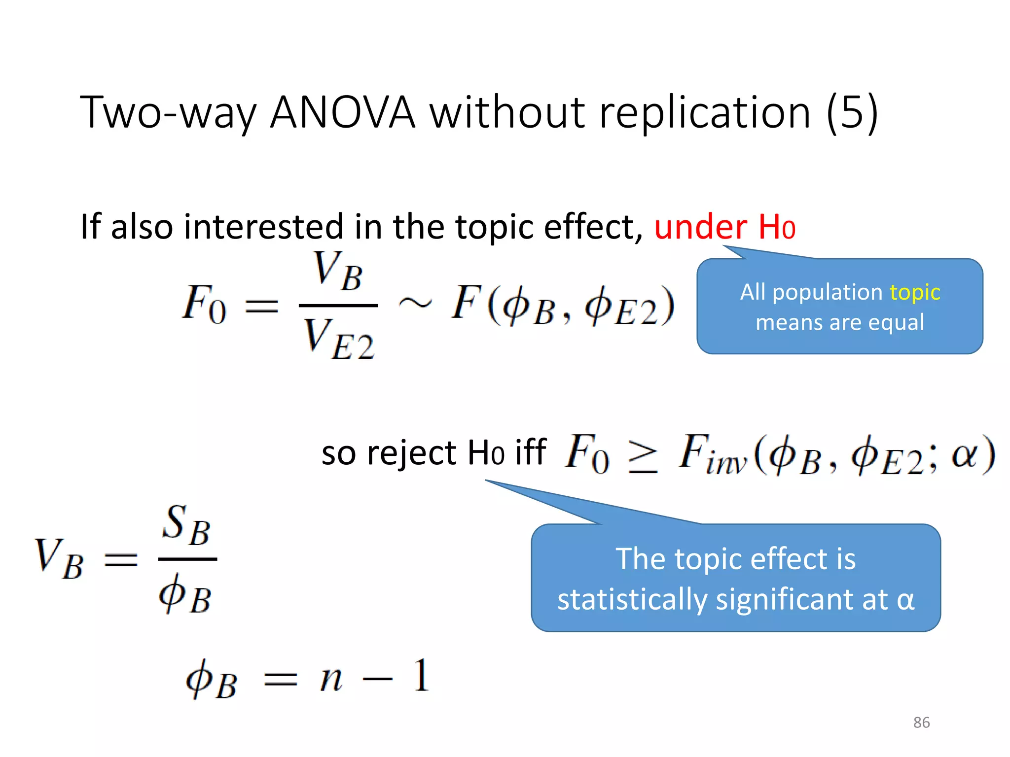 Two-way ANOVA without replication (5)
If also interested in the topic effect, under H0
so reject H0 iff
The topic effect is
statistically significant at α
All population topic
means are equal
86
 
