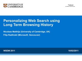 Personalizing Web Search using  Long Term Browsing History Nicolaas Matthijs (University of Cambridge, UK) Filip Radlinski (Microsoft, Vancouver) WSDM 2011   10/02/2011 