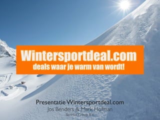 Presentatie Wintersportdeal.com
    Jos Benders & Mark Hofman
           BenHof Group B.V.
 