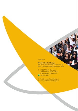 CONTACT
World School of Design
Plot No.1, Rajiv Gandhi Education City
NH-1, Sonepat-131029, Haryana, India
T: 7056770061 (Campus)
7056770060 (Delhi Office)
9161786005 (UP Office)
7056770065
E: info@worldschoolofdesign.in
W: www.worldschoolofdesign.in
 