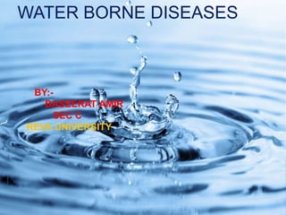 WATER BORNE DISEASES
BY:-
BASEERAT AMIR
SEC C
REVA UNIVERSITY
 