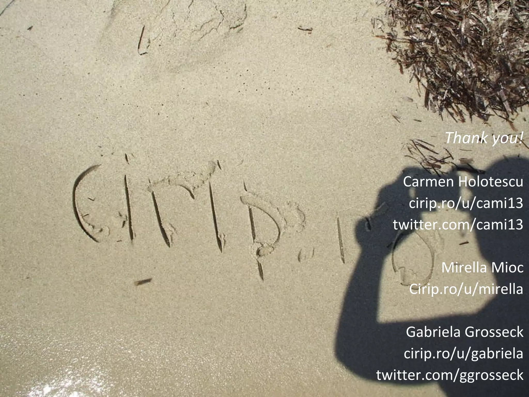 Thank you!

   Carmen Holotescu
    cirip.ro/u/cami13
  twitter.com/cami13

          Mirella Mioc
     Cirip.ro/u/mirella

     Gabriela Grosseck
    cirip.ro/u/gabriela
twitter.com/ggrosseck
 