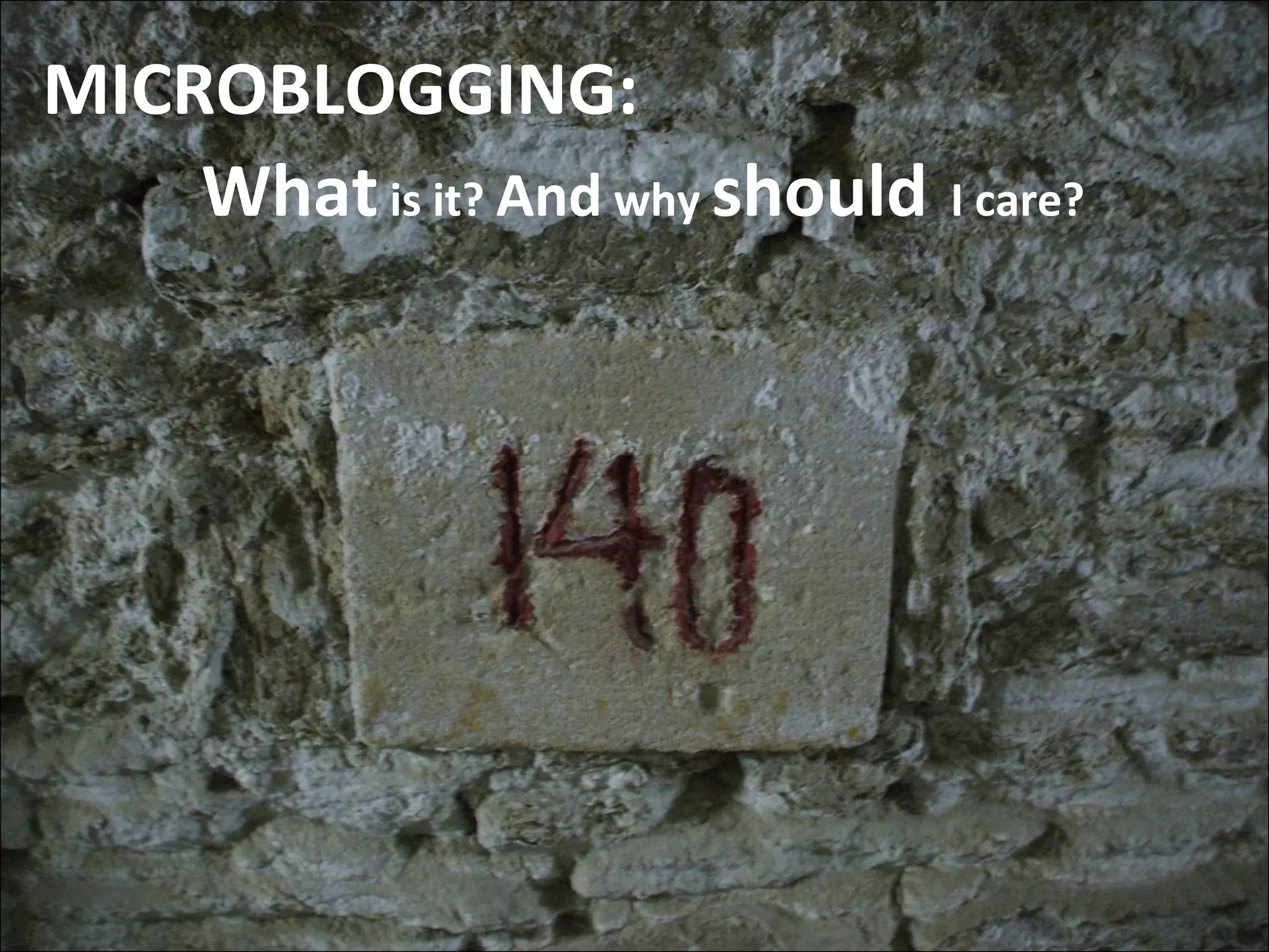 MICROBLOGGING:
    What is it? And why should I care?
 