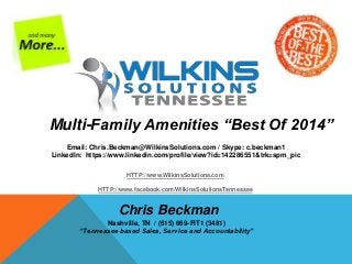 Multi-Family Amenities “Best Of 2014” 
Email: Chris.Beckman@WilkinsSolutions.com / Skype: c.beckman1 
LinkedIn: https://www.linkedin.com/profile/view?id=142286551&trk=spm_pic 
HTTP://www.WilkinsSolutions.com 
HTTP://www.facebook.com/WilkinsSolutionsTennessee 
Chris Beckman 
Nashville, TN / (615) 669-FIT1 (3481) 
“Tennessee based Sales, Service and Accountability” 
 