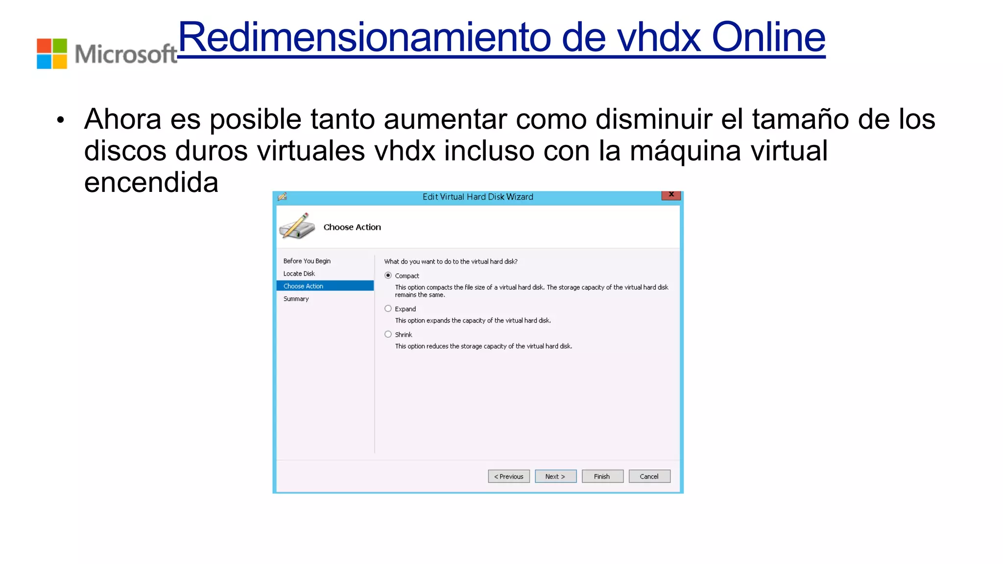 • Ahora es posible tanto aumentar como disminuir el tamaño de los

discos duros virtuales vhdx incluso con la máquina virtual
encendida

 