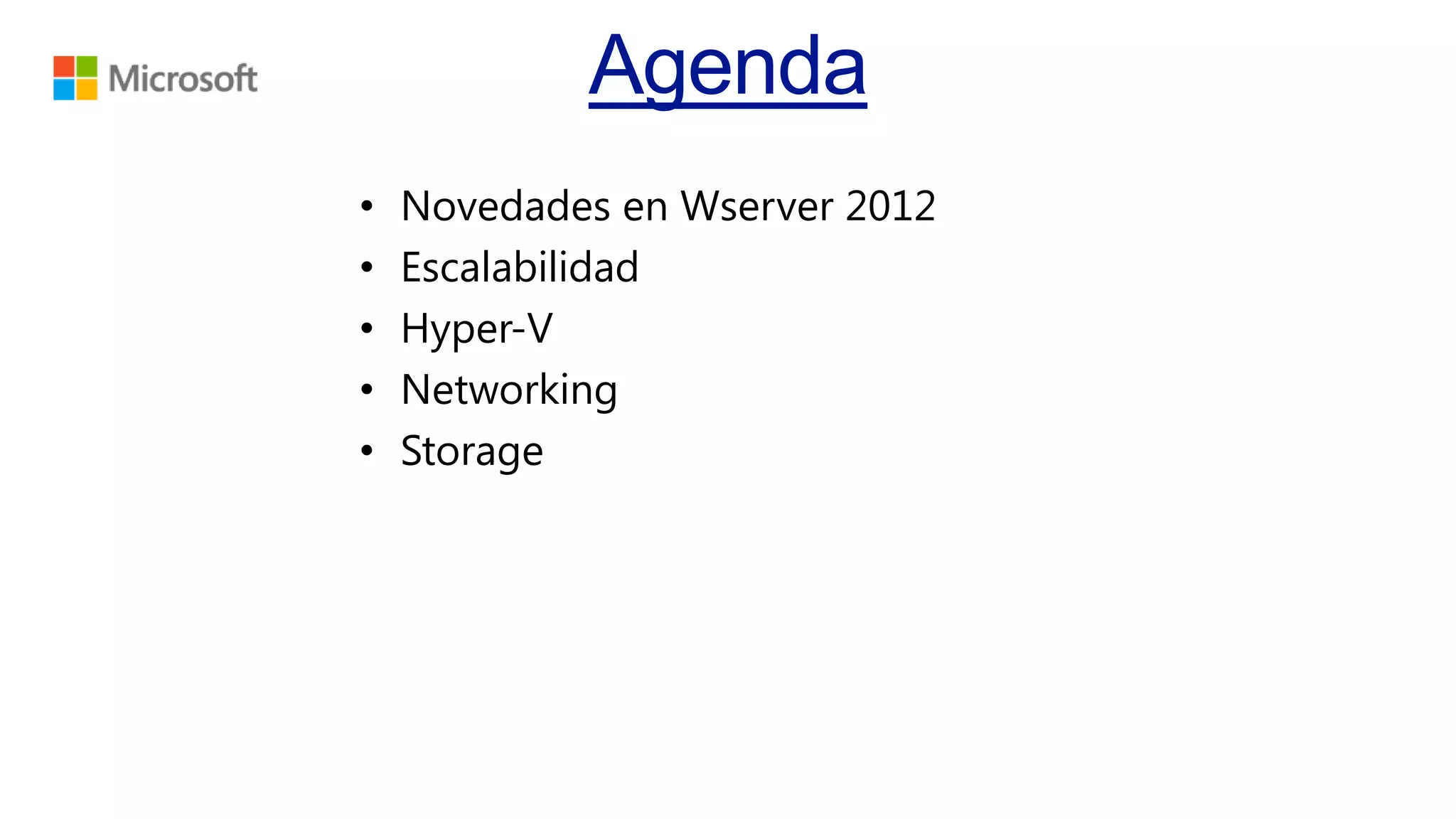 •
•
•
•
•

Novedades en Wserver 2012
Escalabilidad
Hyper-V
Networking
Storage

 