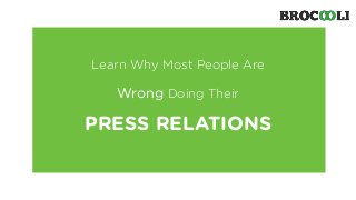 Learn Why Most People Are 
Wrong Doing Their 
PRESS RELATIONS 
 