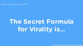 The Secret Formula 
for Virality is… 
http://fr.slideshare.net/Upworthy/engineering-virality-dc-week-2012 
#becomingaStory...