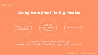 #dailylife 
Going from Small To Big Medias 
Local media/ 
Small blogs 
Blogs of 
national media/ 
Big blog 
National Media...