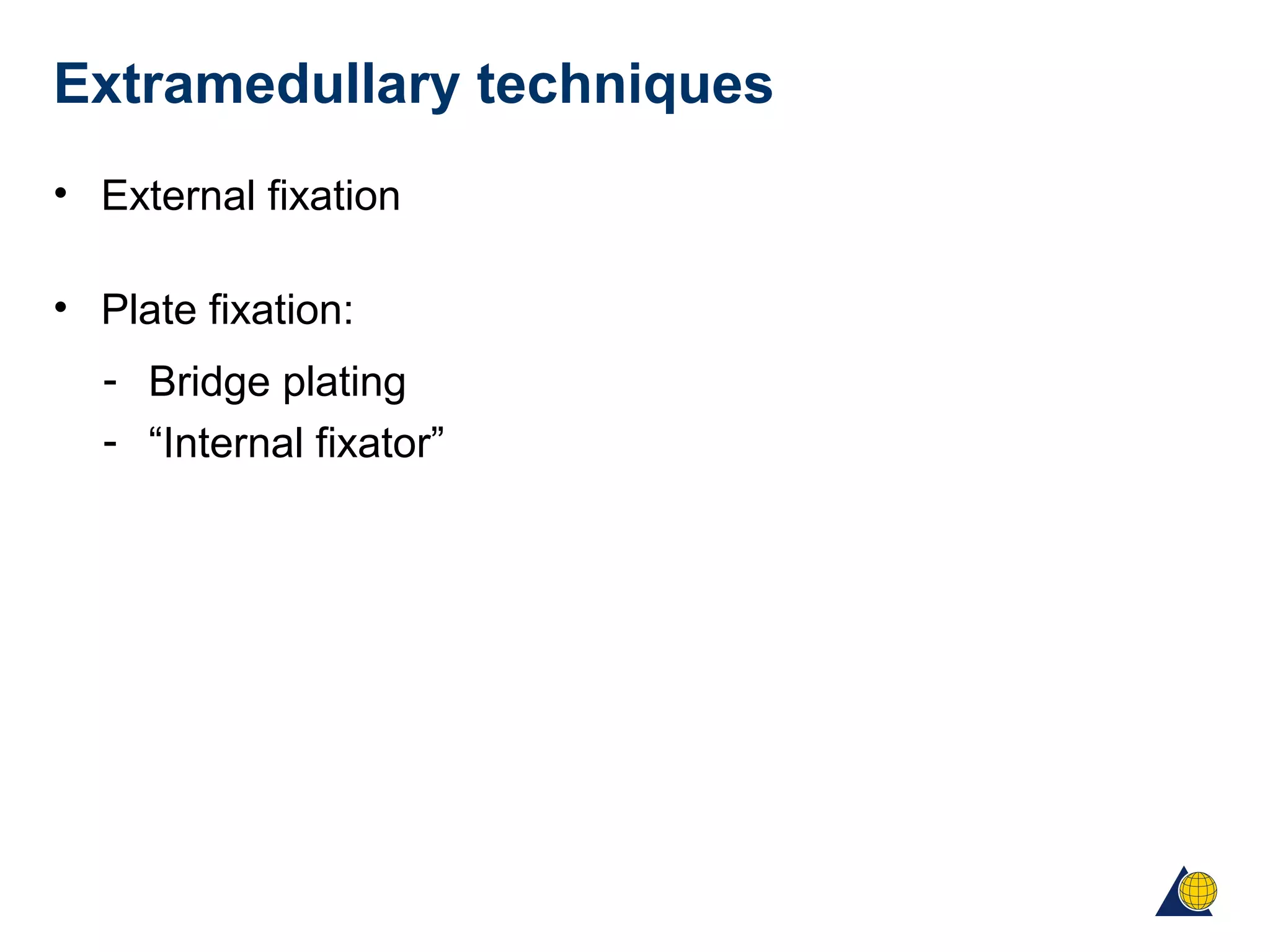 Extramedullary techniques
• External fixation
• Plate fixation:
- Bridge plating
- “Internal fixator”
 