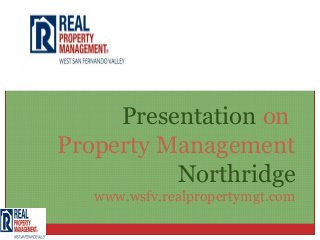 Presentation on
Property Management
          Northridge
   www.wsfv.realpropertymgt.com
 