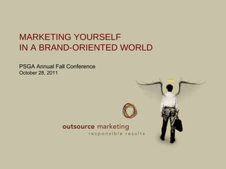Page  MARKETING YOURSELF IN A BRAND-ORIENTED WORLD PSGA Annual Fall Conference October 28, 2011 