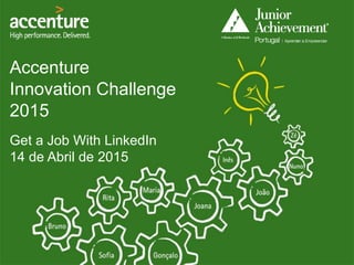 Get a Job With LinkedIn
14 de Abril de 2015
Accenture
Innovation Challenge
2015
 