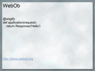 WebOb

@wsgify
def application(request):
  return Response('Hello')




http://docs.webob.org
 