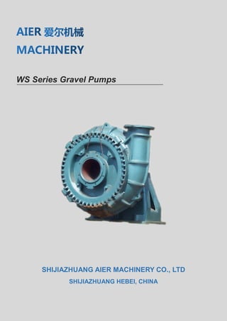WS Series Gravel Pumps
SHIJIAZHUANG AIER MACHINERY CO., LTD
SHIJIAZHUANG HEBEI, CHINA
 