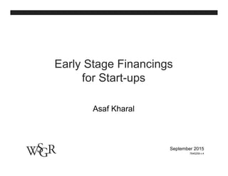September 2015
7645259 v.4
Early Stage Financings
for Start-ups
Asaf Kharal
 