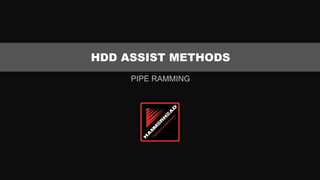 HDD ASSIST METHODS
     PIPE RAMMING
 