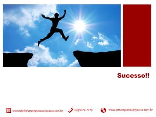 Sucesso!!
(67)9677-7979leonardo@estrategianaadvocacia.com.br www.estrategianaadvocacia.com.br
 