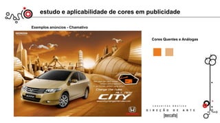 estudo e aplicabilidade de cores em publicidade
Exemplos anúncios - Chamativo
Cores Quentes e Análogas
 