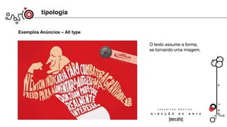 tipologia
Exemplos Anúncios – All type
O texto assume a forma,
se tornando uma imagem.
 