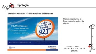 tipologia
Exemplos Anúncios – Fonte funcional diferenciada
O anúncio assumiu a
fonte baseada no tipo do
cliente.
 