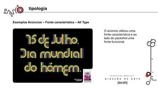 tipologia
Exemplos Anúncios – Fonte característica – All Type
O anúncio utilizou uma
fonte característica e ao
lado do packshot uma
fonte funcional.
 