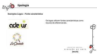 tipologia
Exemplos Logos – Fonte característica
Os logos utilizam fontes características como
recurso de diferenciá-las.
 