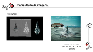 manipulação de imagens
Exemplos:
 