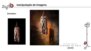 manipulação de imagens
Exemplos:
 