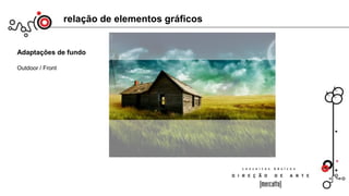 relação de elementos gráficos
Adaptações de fundo
Outdoor / Front
IMPORTANTE:
Toda imagem tem um foco principal, dividindo-se em vários focos
principais de atenção em relação ao funo. Na imagem acima, a casa.
De preferência, não utilizar mais que 2 focos para dispersar a visão;
 