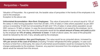 Valuation of Perquisites : As a general rule, the taxable value of perquisites in the hands of the employees is its
cost t...