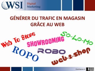 GÉNÉRER DU TRAFIC EN MAGASIN
       GRÂCE AU WEB
 